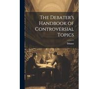 The Debater's Handbook of Controversial Topics