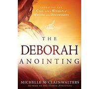 The Deborah Anointing: Embracing the Call to Be a Woman of Wisdom and Discernment