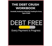 The Debt Crush Workbook: Snowball, Avalanche & Monthly Tracking for Every Type of Debt (The Debt Crush Series)