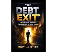 The Debt Exit: A 90-Day System to Eliminate Consumer Debt and Never Return.