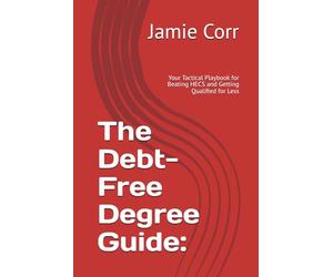 The Debt-Free Degree Guide:: Your Tactical Playbook for Beating HECS and Getting Qualified for Less