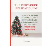 The Debt-Free Holiday Guide: How to Plan Your Spending, Cut Gift Costs, and Enjoy the Season Without the Christmas Credit Card Hangover