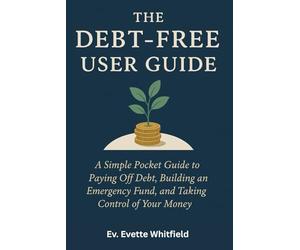 The Debt-Free User Guide: A SIMPLE POCKET GUIDE TO PAYING OFF DEBT, BUILDING AN EMERGENCY FUND, AND TAKING CONTROL OF YOUR MONEY