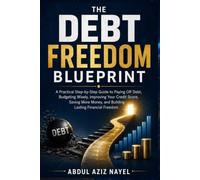 The Debt Freedom Blueprint.: A Step-by-Step Debt Payoff Plan to Eliminate Credit Card Debt, Manage Money Better, Build Savings, Improve Your Credit ... (The Personal Financial freedom series)