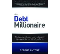 The Debt Millionaire: Most People Will Never Build Real Wealth. Now You Can Be One of the Few Who Do.