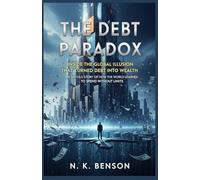 THE DEBT PARADOX: Inside the Global Illusion That Turned Debt Into Wealth: The Untold Story of How the World Learned to Spend Without Limits (FINANCIAL LITERACY)