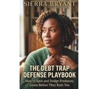 The Debt Trap Defense Playbook: How to Spot and Dodge Predatory Loans Before They Ruin You | The Smart Borrower’s Strategy to Avoid Financial Scams, Defend Your Rights, and Build Lasting Security