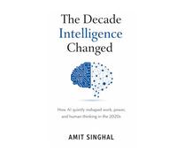 The Decade Intelligence Changed: How AI quietly reshaped work, power, and human thinking in the 2020s