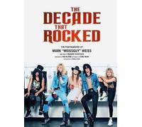 The Decade That Rocked: The Music and Mayhem of '80s Rock and Metal: The Photography Of Mark Weissguy Weiss