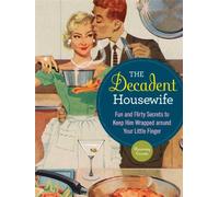 The Decadent Housewife: Fun and Flirty Secrets to Keep Him Wrapped Around Your Little Finger