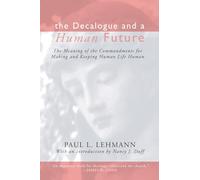 The Decalogue and a Human Future: The Meaning of the Commandments for Making & Keeping Human Life Human