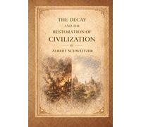 The Decay and the Restoration of Civilization - Part I: A Timeless Philosophical Inquiry into Culture, Ethics, and the Future of Humanity