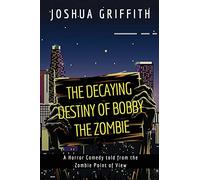 The Decaying Destiny of Bobby the Zombie: A Horror Comedy form the Zombie Point of View