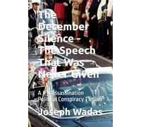 The December Silence - The Speech That Was Never Given: A JFK Assassination Political Conspiracy Thriller