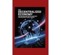 The Decentralized Economy: Why Blockchain, Crypto, and Web3 Are Reshaping Global Finance