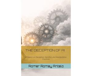 THE DECEPTION OF AI: A Report on Deceptive, Harmful, and Manipulative Practices