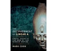 The Decipherment of Linear A : Crete, Egypt and the End of the Minoan Empire