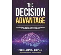 The Decision Advantage: How Business Leaders Use Artificial Intelligence to Make Better Decisions, Faster