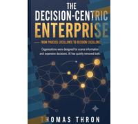 THE DECISION-CENTRIC ENTERPRISE: From Process Excellence to Decision Excellence