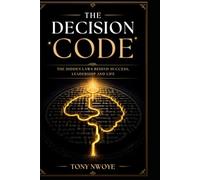 The Decision Code: The Hidden Laws Behind Success, Leadership and Life