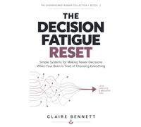 The Decision Fatigue Reset: Simple Systems for Making Fewer Decisions When Your Brain Is Tired of Choosing Everything (THE OVERWHELMED WOMAN COLLECTION)