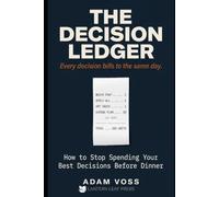 The Decision Ledger: How to Stop Spending Your Best Decisions Before Dinner
