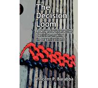 The Decision Loom : A Design for Interactive Decision-Making in Organizations