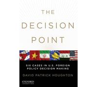 The Decision Point: Six Cases in U.S. Foreign Policy Decision Making by David Pa