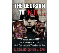 THE DECISION TO KILL: A True Crime Story of a Teenage Killer and the Mother Who Loved Him
