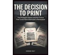 The Decision to Print: The Pentagon Papers and the Choice That Could Have Destroyed a Newspaper (Stories That Matters)