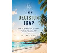 The decision trap: How to stop second-guessing yourself and make confident decisions