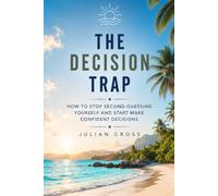The decision trap: How to stop second-guessing yourself and make confident decisions