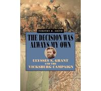 The Decision Was Always My Own: Ulysses S. Grant and the Vicksburg Campaign (World of Ulysses S. Grant)