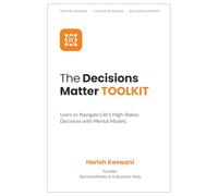 The Decisions Matter Toolkit: Learn to Navigate Life’s High-Stakes Decisions with Mental Models