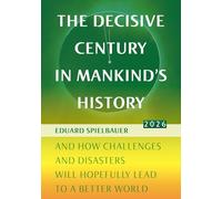 The Decisive Century in Mankind's History 2026: And how Challenges and Disasters Will Hopefully Lead to a Better World