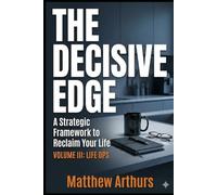 The Decisive Edge:: A Strategic Framework to Reclaim your Life (The Decisive Edge Series)