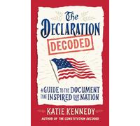 The Declaration Decoded : A Guide to the Document that Inspired Our Nation