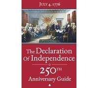 The Declaration of Independence: 250th Anniversary Guide - The complete original text annotated with detailed analysis, American Revolution timelines ... Fathers, and full-color illustrations