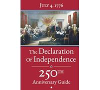 The Declaration of Independence: 250th Anniversary Guide - The Complete Text with Detailed Analysis, American Revolution Timelines 1763-1776, Founding Fathers' Biographies, Full-Color Illustrations