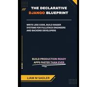 The Declarative Django Blueprint: Write Less Code, Build Bigger Systems for full stack engineers and backend developers