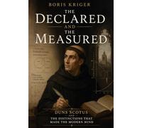 THE DECLARED AND THE MEASURED: DUNS SCOTUS AND THE DISTINCTIONS THAT MADE THE MODERN MIND