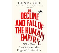 The Decline and Fall of the Human Empire : Why Our Species is on the Edge of Extinction