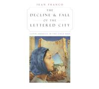 The Decline and Fall of the Lettered City: Latin America in the Cold War: 24 (Convergences: Inventories of the Present)