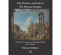 The Decline and Fall of the Roman Empire: The ONLY Complete and Unabridged Edition in One Volume!