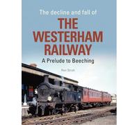The Decline and Fall of the Westerham Railway: A Prelude to Beeching