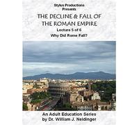 The Decline & Fall of the Roman Empire. Lecture 5 of 6. Why Did Rome Fall?