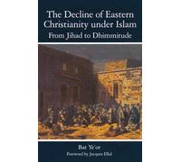 The Decline of Eastern Christianity Under Islam: From Jihad to Dhimmitude: Seventh-Twentieth Century