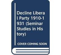 The Decline of the Liberal Party, 1910-31 (Seminar Studies in History)