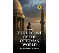 The Decline of the Ottoman World: The Middle East in History: 1