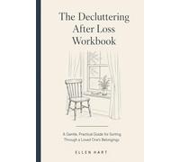 The Decluttering After Loss Workbook: A Gentle, Practical Guide for Sorting Through a Loved One's Belongings After Death, with Space for Decisions, Stories, and Time